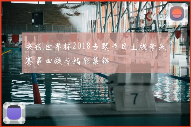 央视世界杯2018专题节目上线带来赛事回顾与精彩集锦