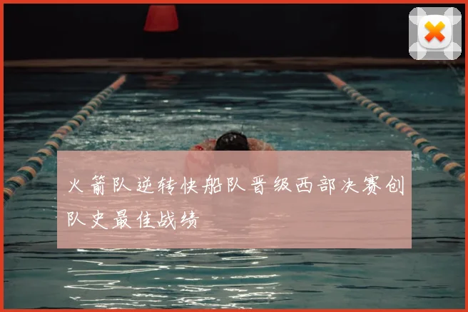 火箭队逆转快船队晋级西部决赛创队史最佳战绩