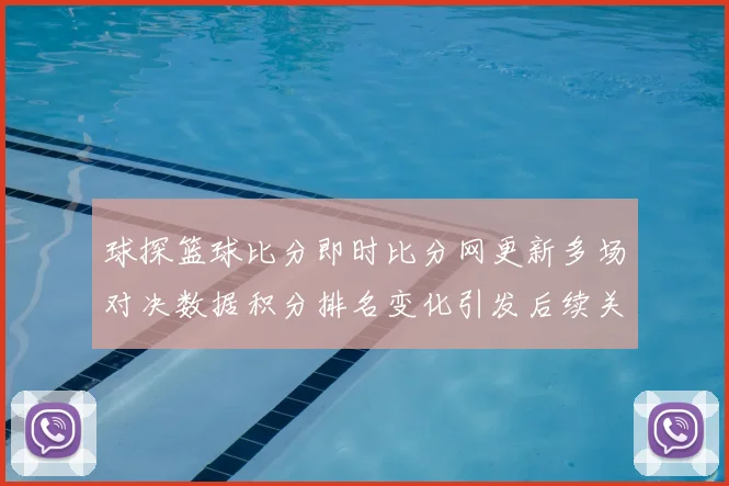 球探篮球比分即时比分网更新多场对决数据积分排名变化引发后续关注