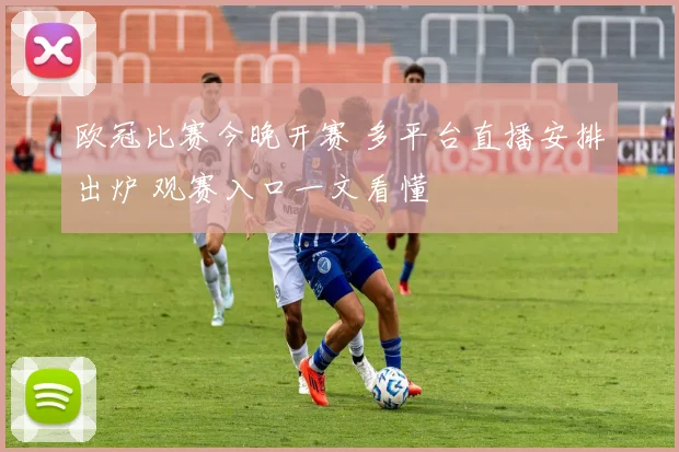 欧冠比赛今晚开赛 多平台直播安排出炉 观赛入口一文看懂